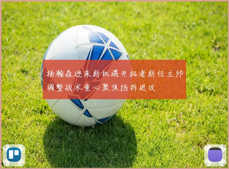 杨瀚森迎来新机遇开拓者新任主帅调整战术重心聚焦挡拆进攻